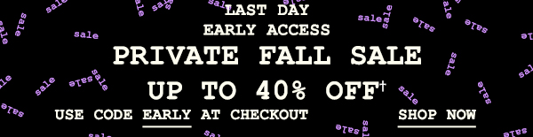 Early Access Private Fall Sale - Up to 40% Off - Use Code EARLY at Checkout - Shop Now