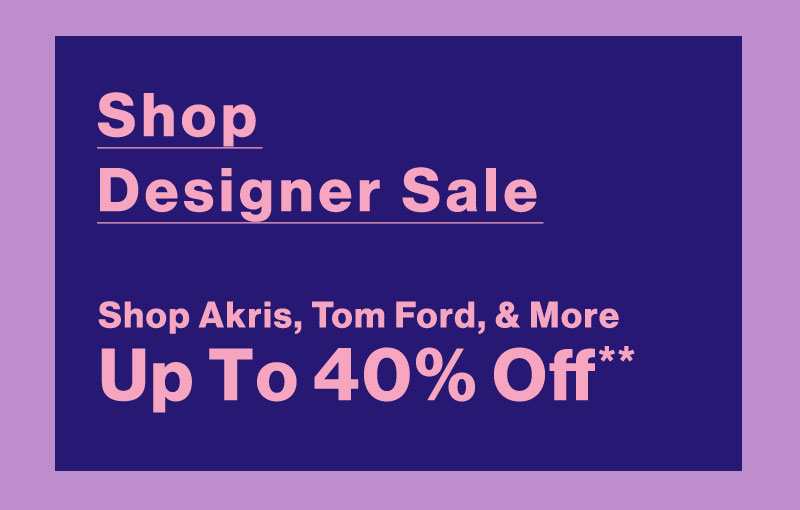 Shop Designer Sale - Shop Akris, Tom Ford, & More - Up To 40% Off**