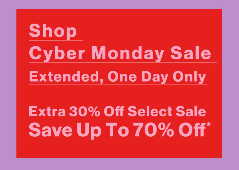 Shop Cyber Monday Sale - Extended, One Day Only - Extra 30% Off Select Sale - Save Up To 70% Off*