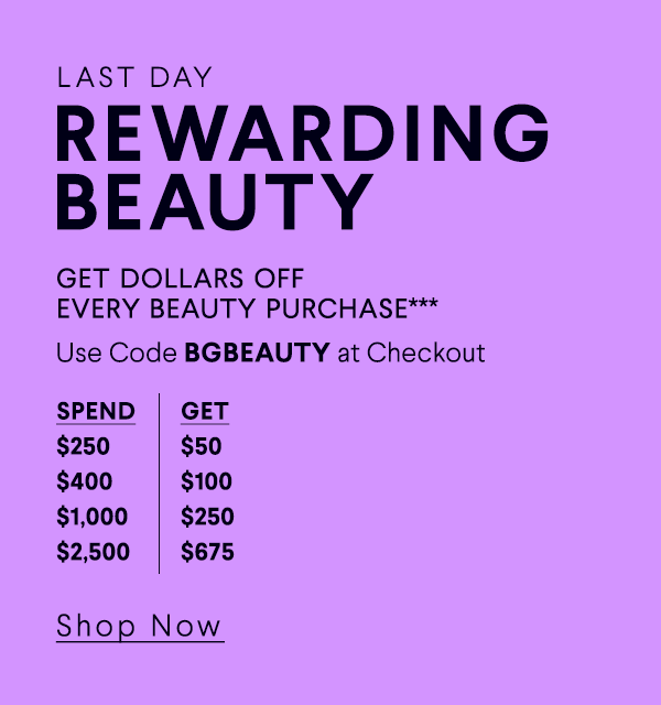 Rewarding Beauty Ending Soon - Get Dollars Off Every Beauty Purchase*** - Use Code BGBEAUTY at Checkout - Shop Now
