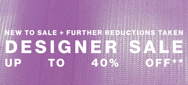 New To Sale + Further Reductions Taken - Designer Sale Up to 40% Off**