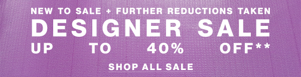 New To Sale + Further Reductions Taken - Designer Sale - Up To 40% Off**