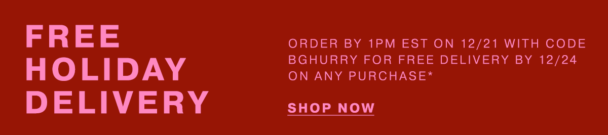 Free Holiday Delivery - Order by 1PM EST on 12/21 with code BGHURRY for free delivery by 12/24 on any purchase* - Shop Now