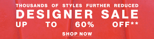 Thousands of Styles Further Reduced - Designer Sale Up to 60% Off** - Shop Now