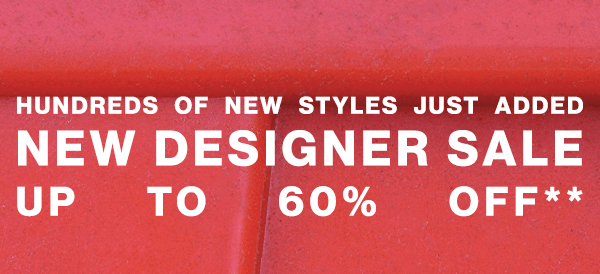 Hundreds Of New Styles Just Added - New Designer Sale Up to 60% Off**