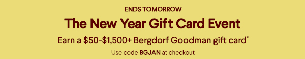 Ending Soon - The New Year Gift Card Event - Earn a $50-$1,500+ Bergdorf Goodman gift card* - Use code BGJAN at checkout