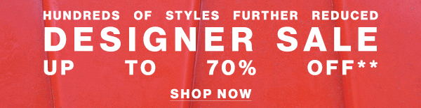 Hundreds of Styles Further Reduced - Designer Sale Up to 70% Off** - Shop Now