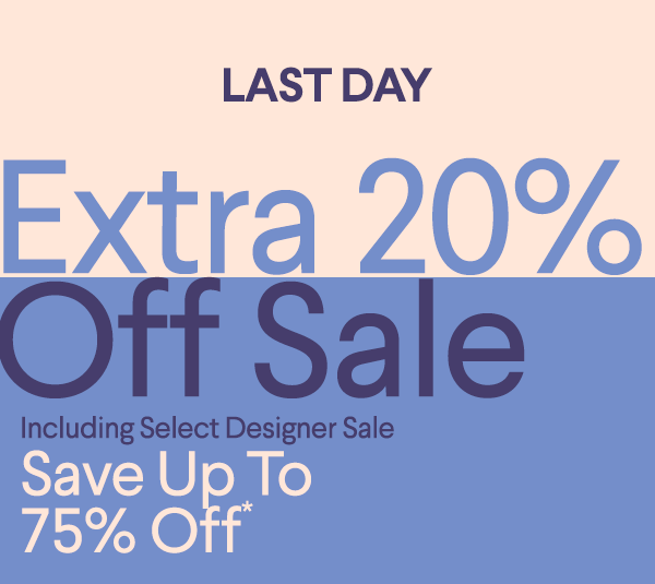 Last Day - Extra 20% Off Sale - Including Select Designer Sale - Save up to 75% off*