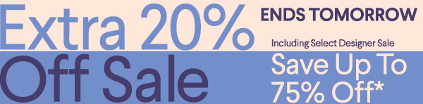 Ends Tomorrow - Extra 20% Off Sale - Including Select Designer Sale - Save up to 75% off* - Shop All Sale