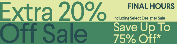 Final Hours - Extra 20% Off Sale - Including Select Designer Sale - Save up to 75% off* - Shop All Sale