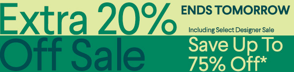 Ends Tomorrow - Extra 20% Off Sale - Including Select Designer Sale - Save up to 75% off* - Shop All Sale