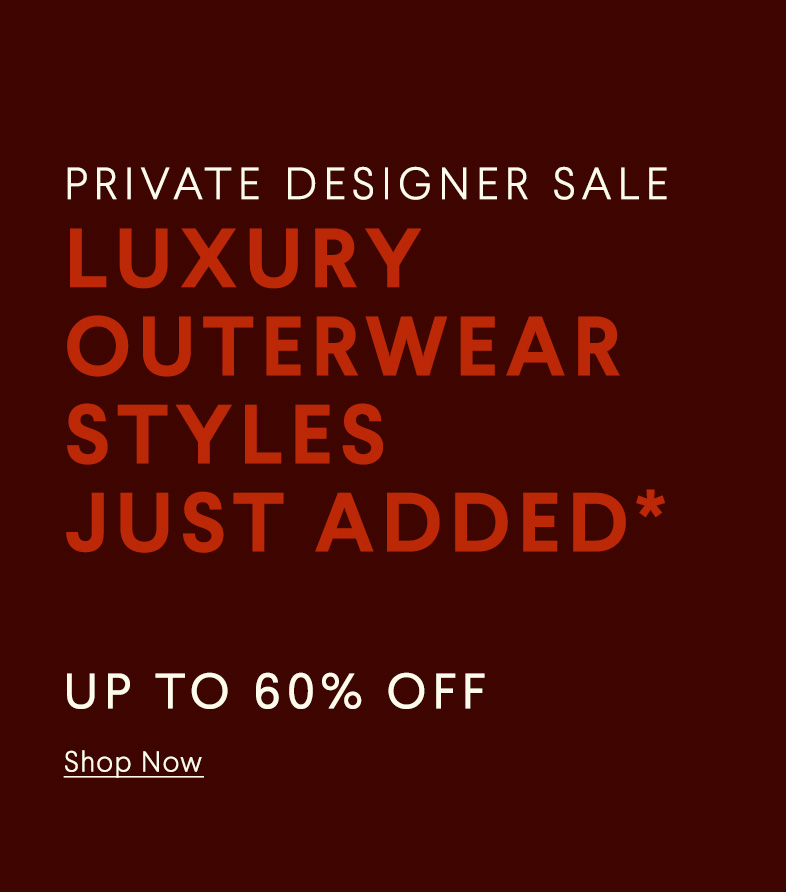 Private Designer Sale - Luxury Outerwear Styles Just Added* - Up to 60% Off - Shop Now