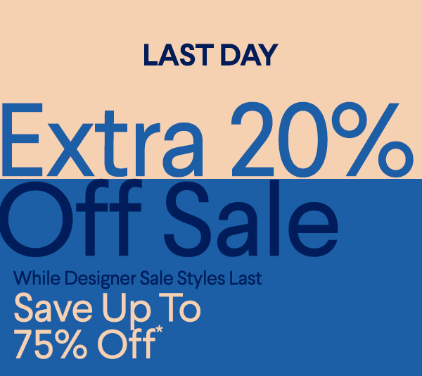 Last Day - Extra 20% Off Sale - While Designer Sale Styles Last - Save up to 75% Off*