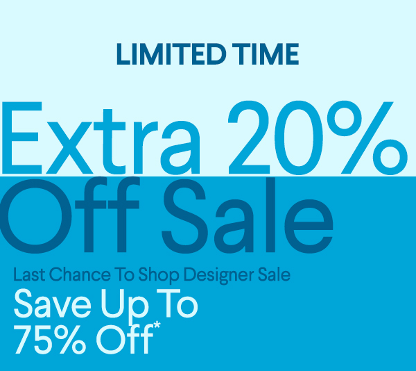 Limited Time - Extra 20% Off Sale - Last Chance To Shop Designer Sale - Save up to 75% Off*