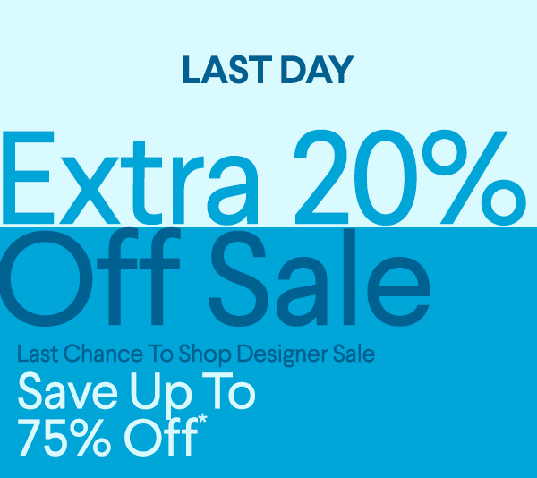 Last Day - Extra 20% Off Sale - Last Chance To Shop Designer Sale - Save up to 75% Off*