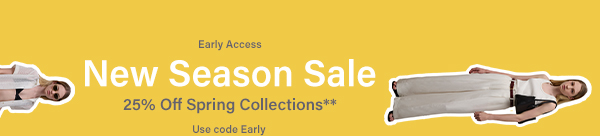 Early Access - New Season Sale 25% Off Spring Colections** - Use code EARLY