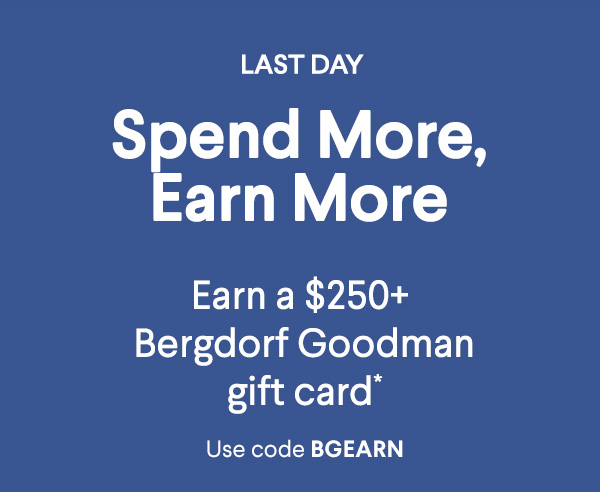 Last Day - Spend More, Earn More - Earn a $250+ Bergdorf Goodman  gift card* - Use code BGEARN