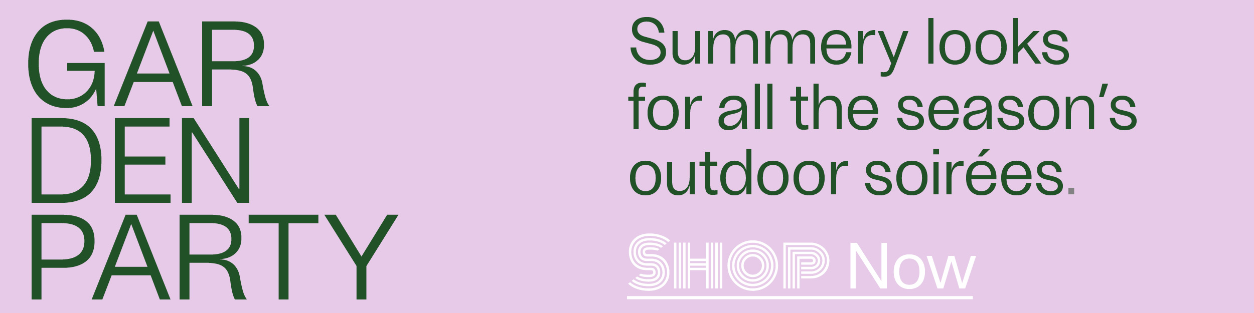 Garden Party - Summery looks for all the season's outdoor soirées. - Shop Now