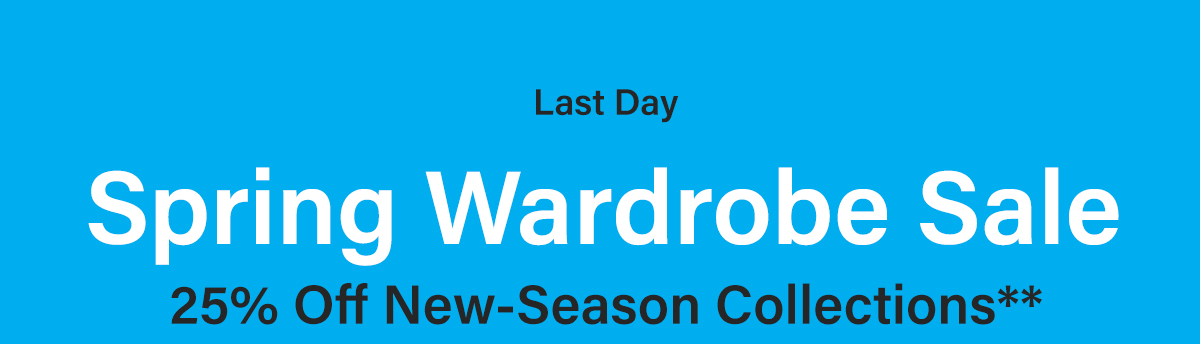 Last Day of Spring Wardrobe Sale - 25% Off New-Season Collections**
