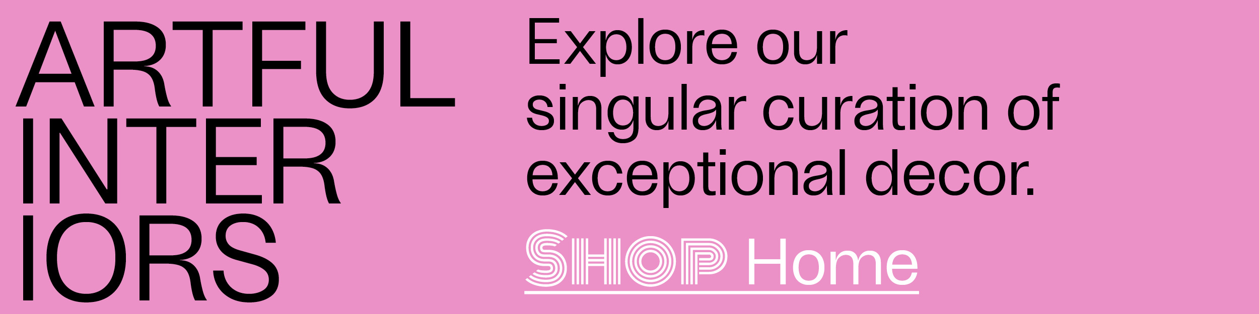Artful Interiors - Explore our singular curation of exceptional decor. - Shop Home