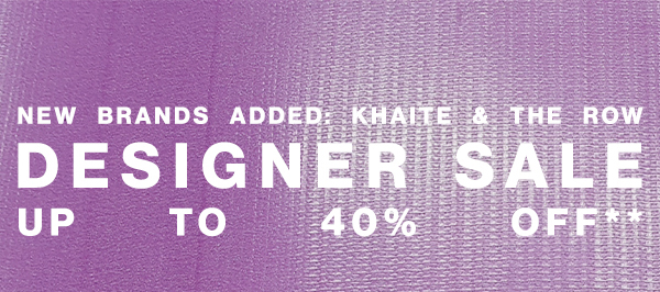 New Brands Added: Khaite & The Row - Designer Sale - Up To 40% Off**