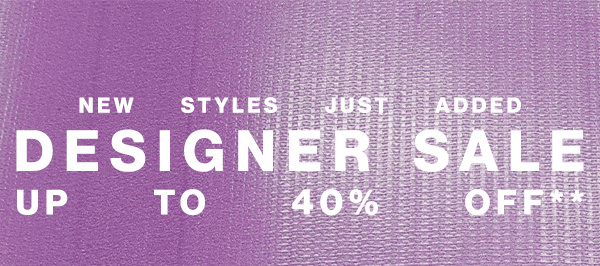 New Styles Added - Designer Sale - Up To 40% Off**