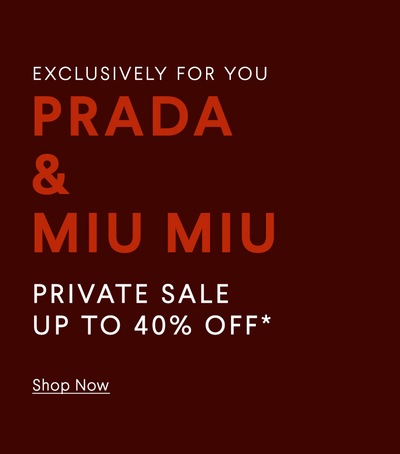 Exclusively For You - Prada & Miu Miu - Private Sale Up To 40% Off* - Shop Now