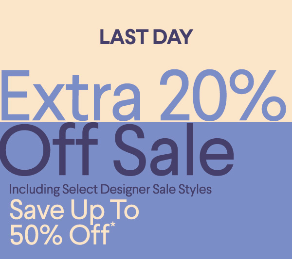 Last Day - Extra 20% Off Sale - Including Select Designer Sale Styles - Save Up To 50% Off