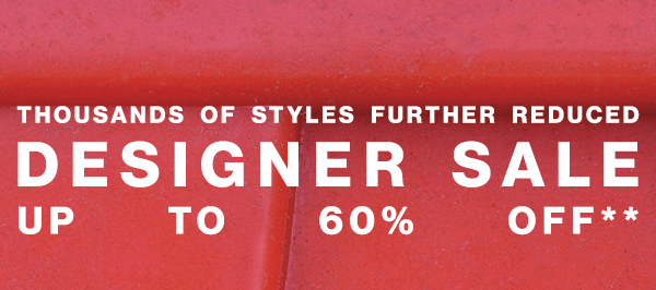 Thousands Of Styles Further Reduced - Designer Sale - Up To 60% off**