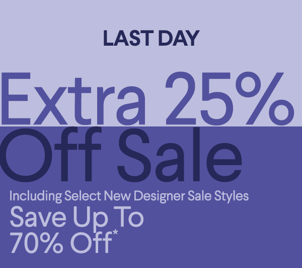 Last Day - Extra 25% Off Sale - Including Select New Designer Sale Styles - Save Up To 70% Off*