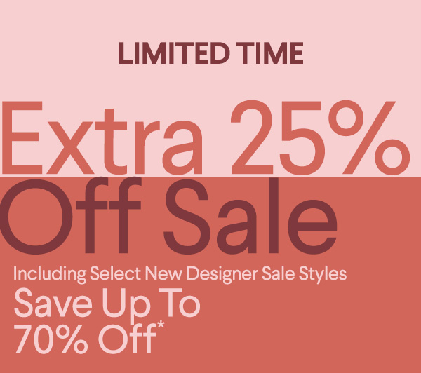 Limited Time - Extra 25% Off Sale - Including Select New Designer Sale Styles - Save Up To 70% Off*