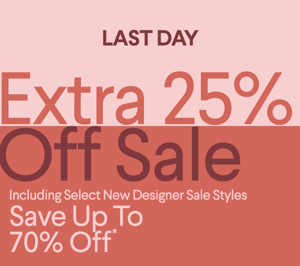 Last Day - Extra 25% Off Sale - Including Select New Designer Sale Styles - Save Up To 70% Off*