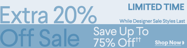 Limited Time - Extra 20% Off Sale - While Designer Sale Styles Last - Save Up To 75% Off††
