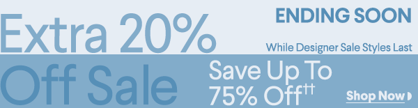 Ending Soon - Extra 20% Off Sale - While Designer Sale Styles Last - Save Up To 75% Off††