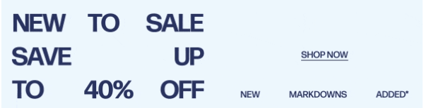 New To Sale - Save Up To 40% Off - New Markdowns Added* - Shop Now
