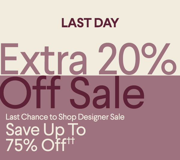Last Day - Extra 20% Off Sale - Last Chance to Shop Designer Sale - Save Up To 75% Off††