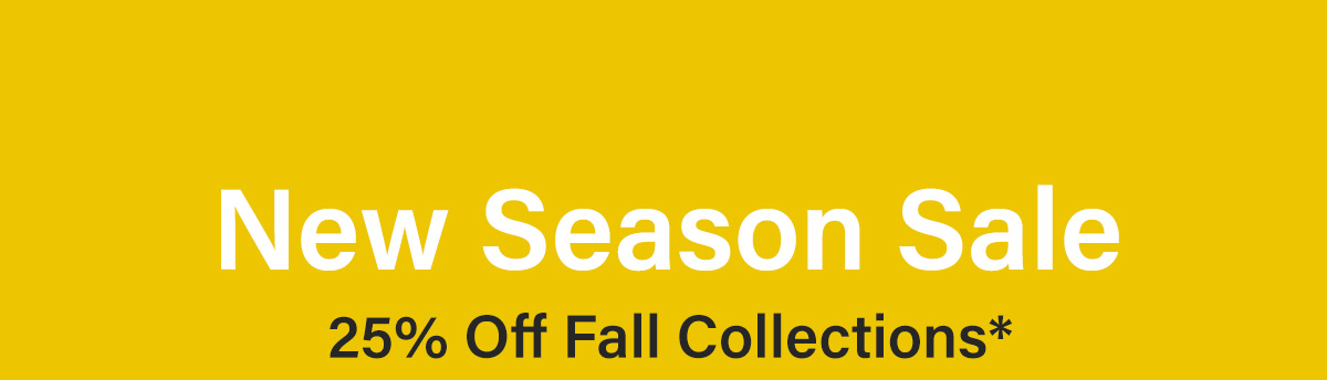 New Season Sale - 25% Off Fall Collections*