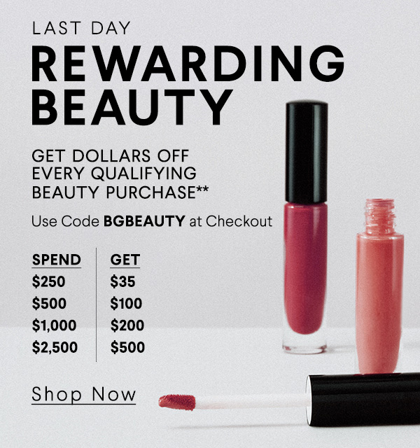Last Day - Rewarding Beauty - Get Dollars Off Every Qualifying Beauty Purchase** - Use Code BGBEAUTY at Checkout - Shop Now