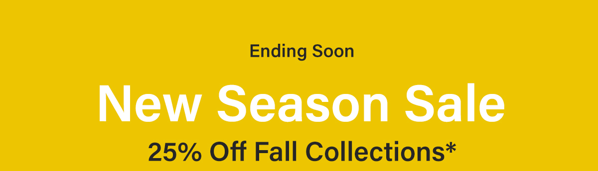 New Season Sale - 25% Off Fall Collections*
