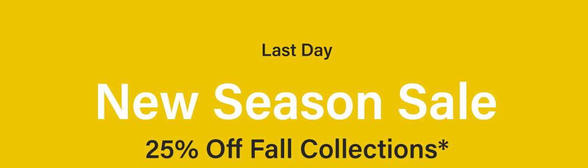New Season Sale - 25% Off Fall Collections*
