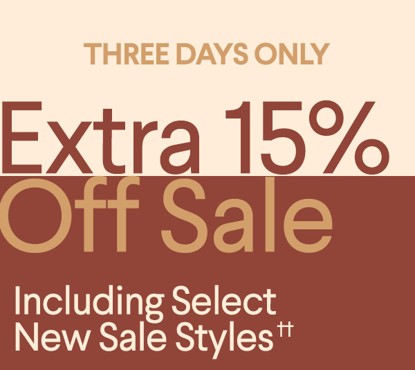 Three Days Only - Extra 15% Off Sale - Including Select New Sale Styles ††