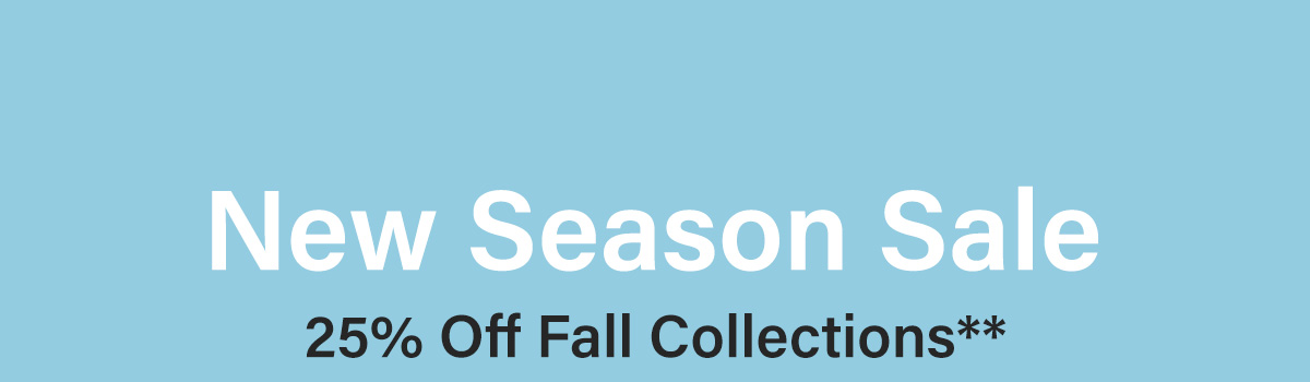 New Season Sale - 25% Off Fall Collections**