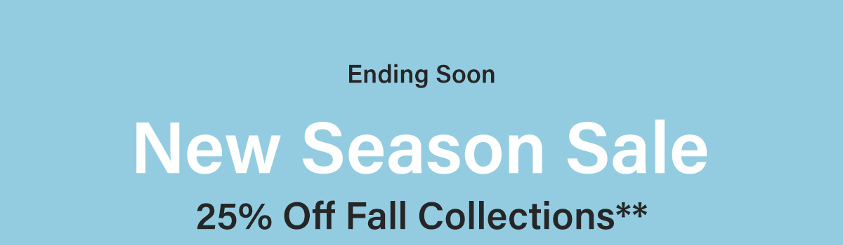 Ending Soon - New Season Sale - 25% Off Fall Collections**