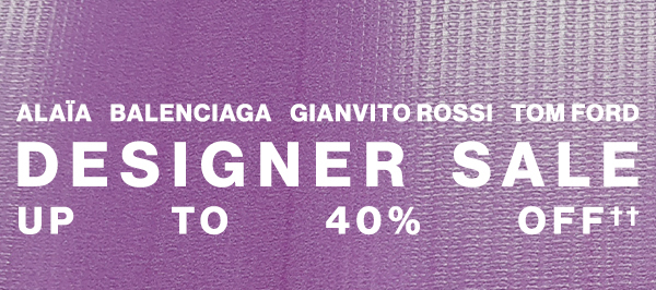Alaïa, Balenciaga, Gianvito Rossi, Tom Ford - Designer Sale - Up To 40% Off††
