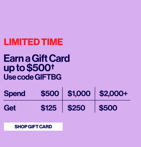Limited Time - Earn a Gift Card up to $500 - Use code GIFTBG - Shop Gift Card