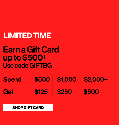 Limited Time - Earn a Gift Card up to $500 - Use code GIFTBG - Shop Gift Card