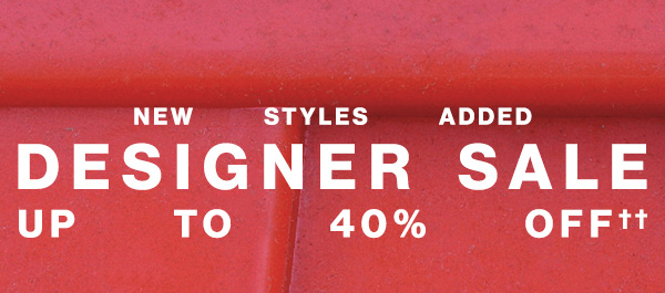 New Styles Added - Designer Sale - Up To 40% Off††