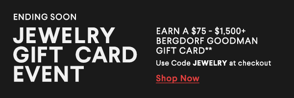 Ending Soon - The Jewelry Gift Card Event - Earn a $75-$1,500+ Bergdirf Goodman Gift Card.** - Use code JEWELRY at checkout - Shop Now