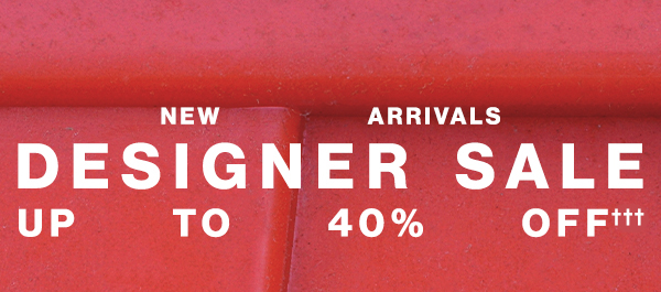 New Arrivals - Designer Sale - Up To 40% Off††