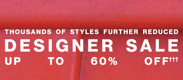 Thousands Of Styles Further Reduced - Designer Sale - Up To 60% Off†††